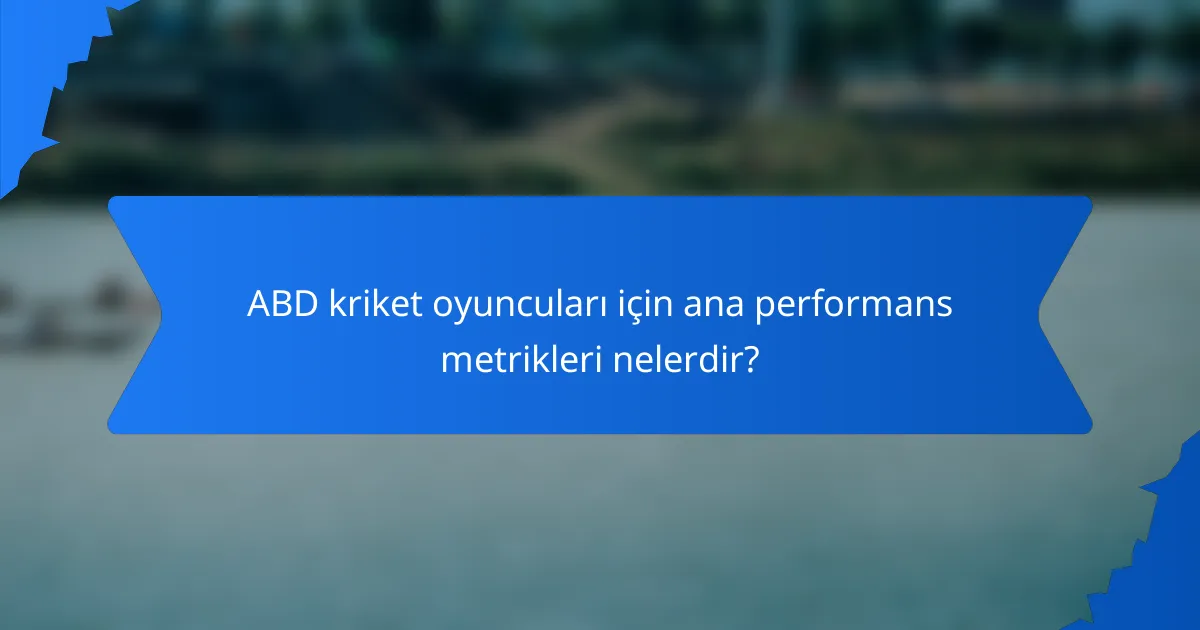 ABD kriket oyuncuları için ana performans metrikleri nelerdir?