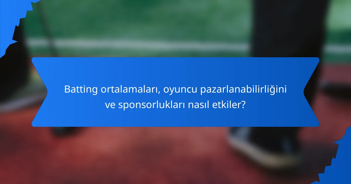 Batting ortalamaları, oyuncu pazarlanabilirliğini ve sponsorlukları nasıl etkiler?