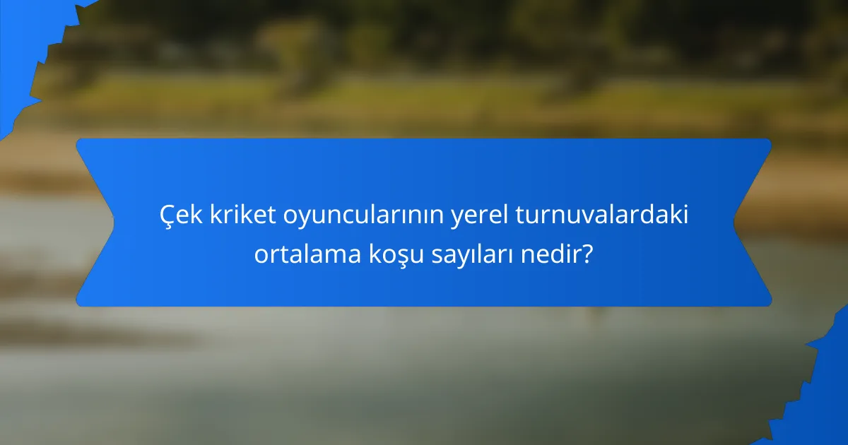 Çek kriket oyuncularının yerel turnuvalardaki ortalama koşu sayıları nedir?