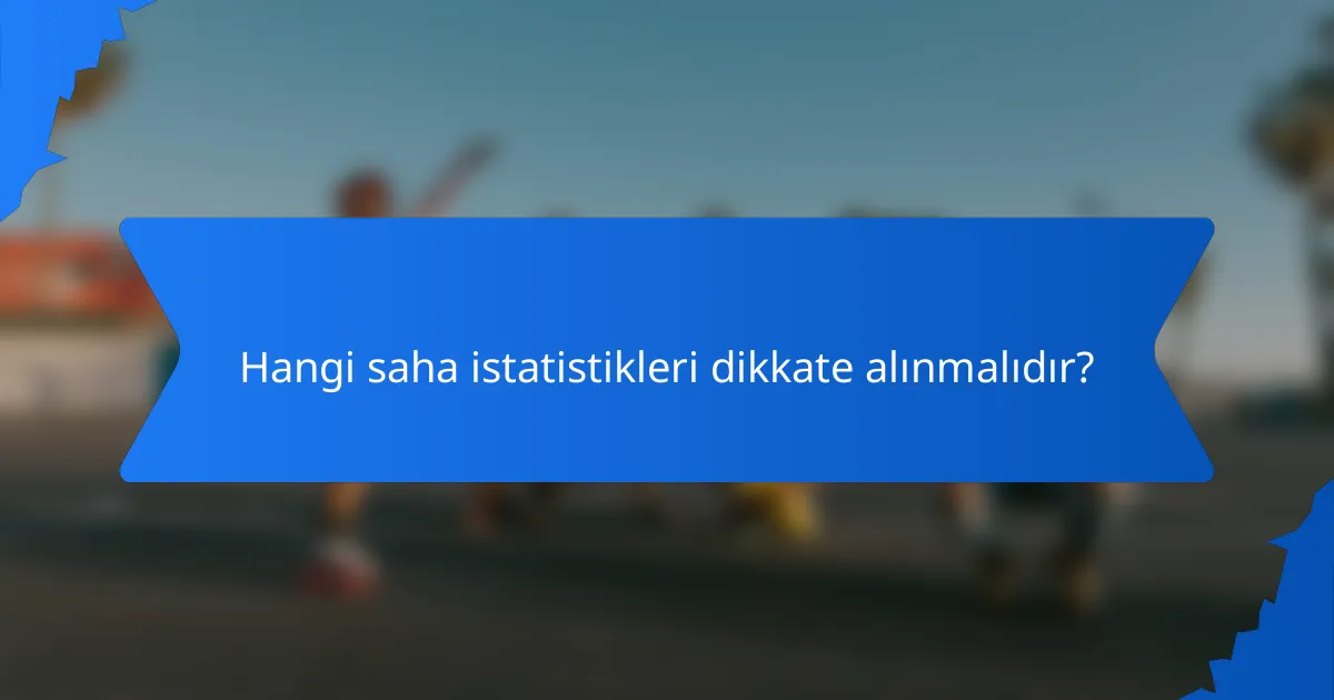 Hangi saha istatistikleri dikkate alınmalıdır?