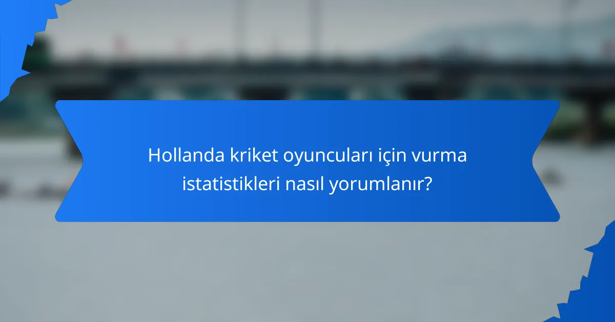 Hollanda kriket oyuncuları için vurma istatistikleri nasıl yorumlanır?