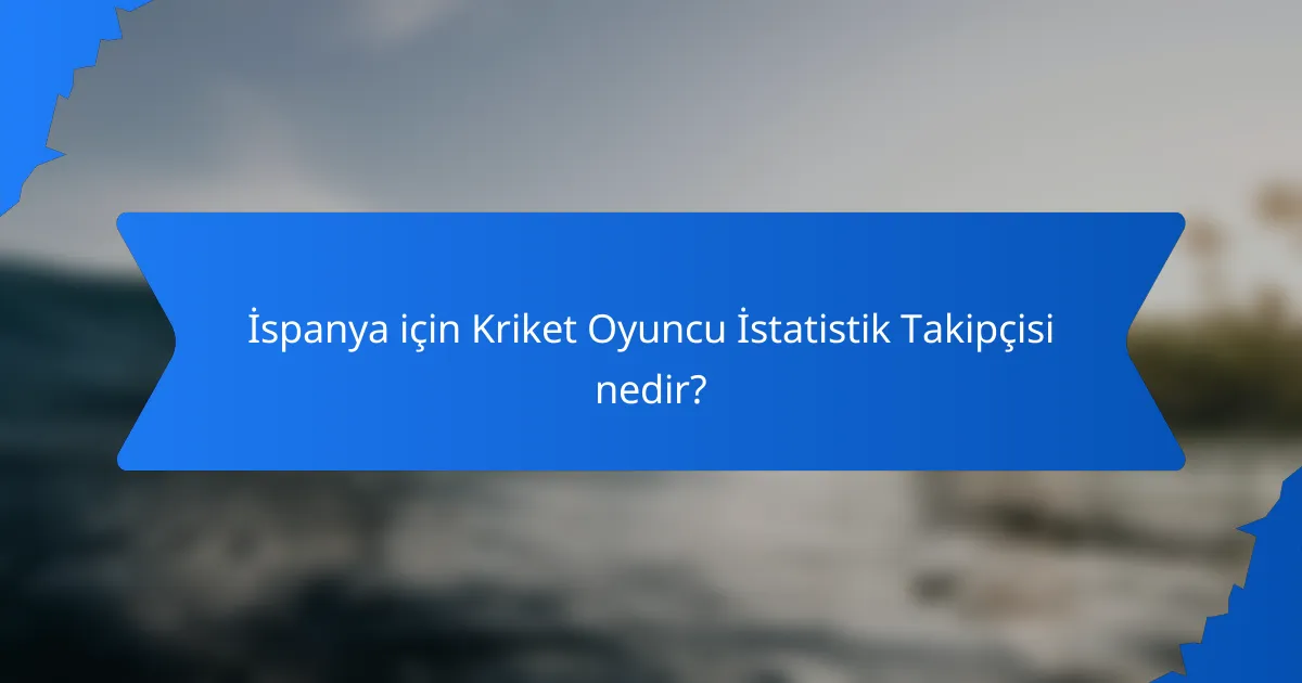 İspanya için Kriket Oyuncu İstatistik Takipçisi nedir?