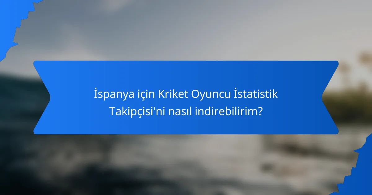 İspanya için Kriket Oyuncu İstatistik Takipçisi'ni nasıl indirebilirim?