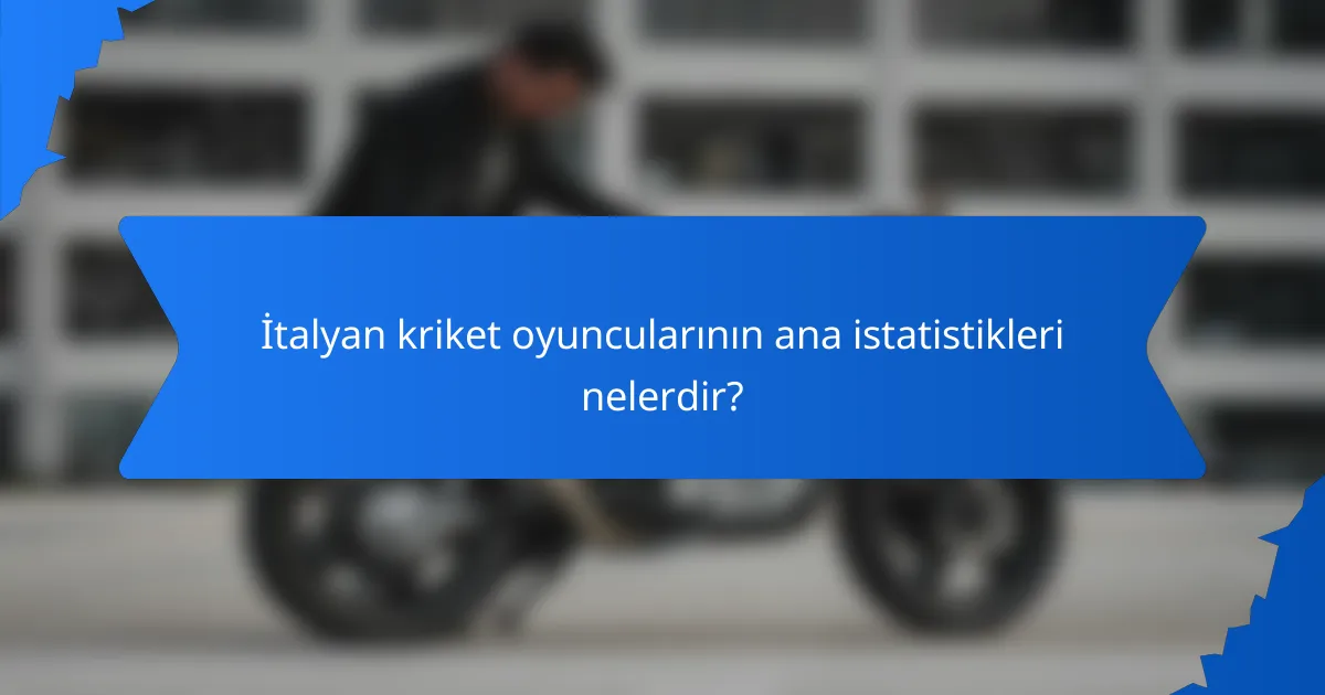 İtalyan kriket oyuncularının ana istatistikleri nelerdir?