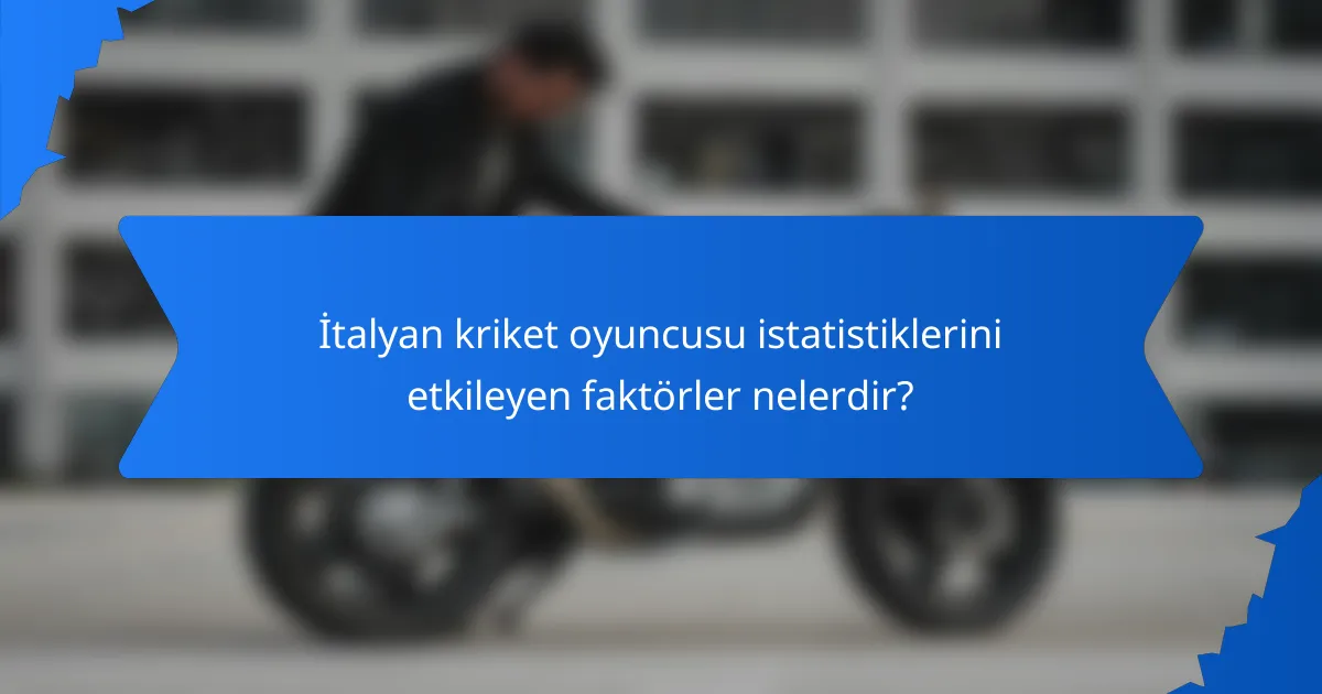 İtalyan kriket oyuncusu istatistiklerini etkileyen faktörler nelerdir?