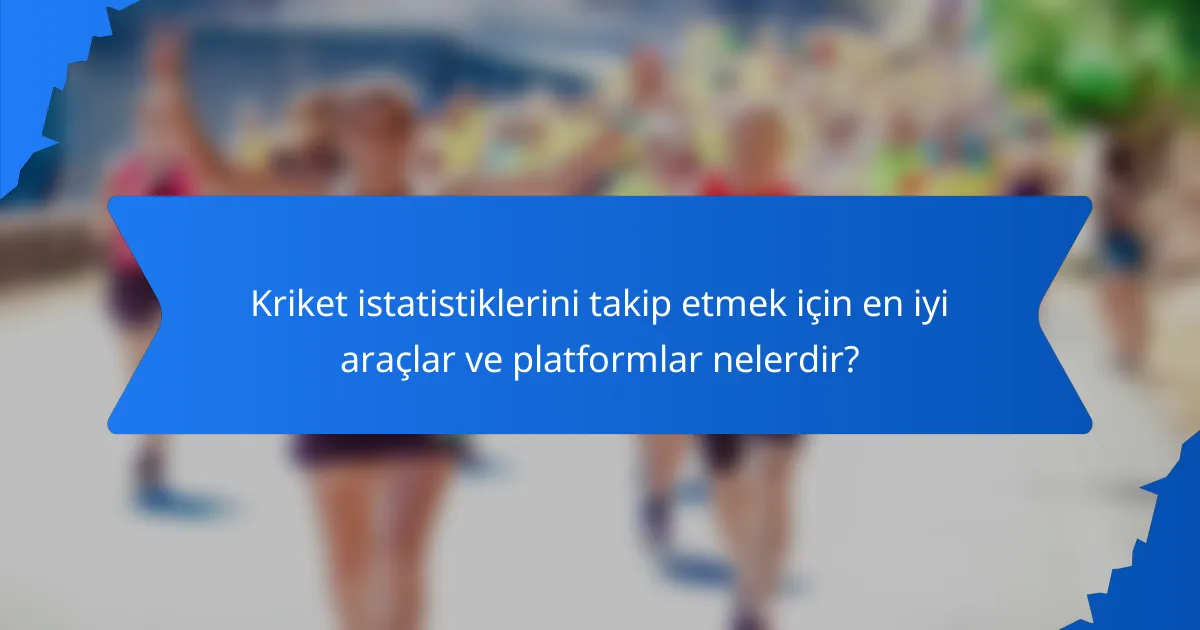 Kriket istatistiklerini takip etmek için en iyi araçlar ve platformlar nelerdir?