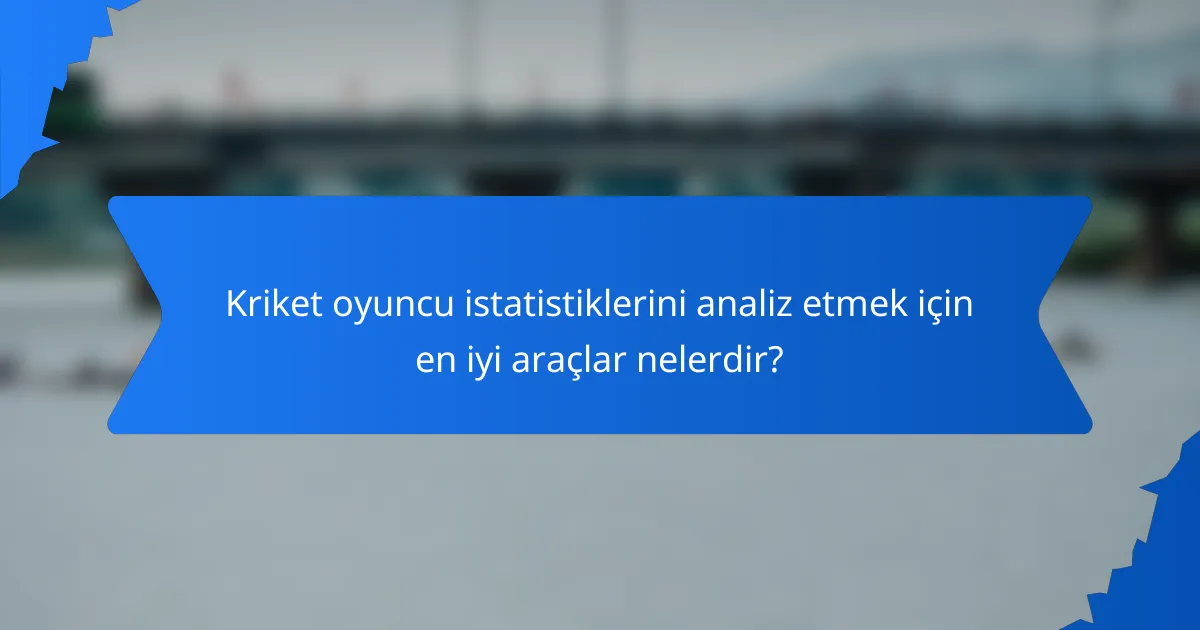 Kriket oyuncu istatistiklerini analiz etmek için en iyi araçlar nelerdir?