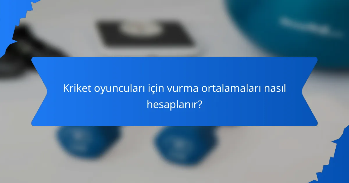 Kriket oyuncuları için vurma ortalamaları nasıl hesaplanır?
