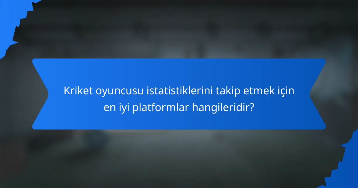 Kriket oyuncusu istatistiklerini takip etmek için en iyi platformlar hangileridir?