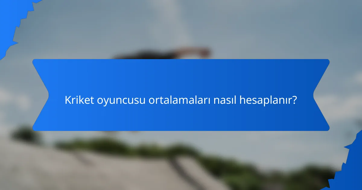 Kriket oyuncusu ortalamaları nasıl hesaplanır?