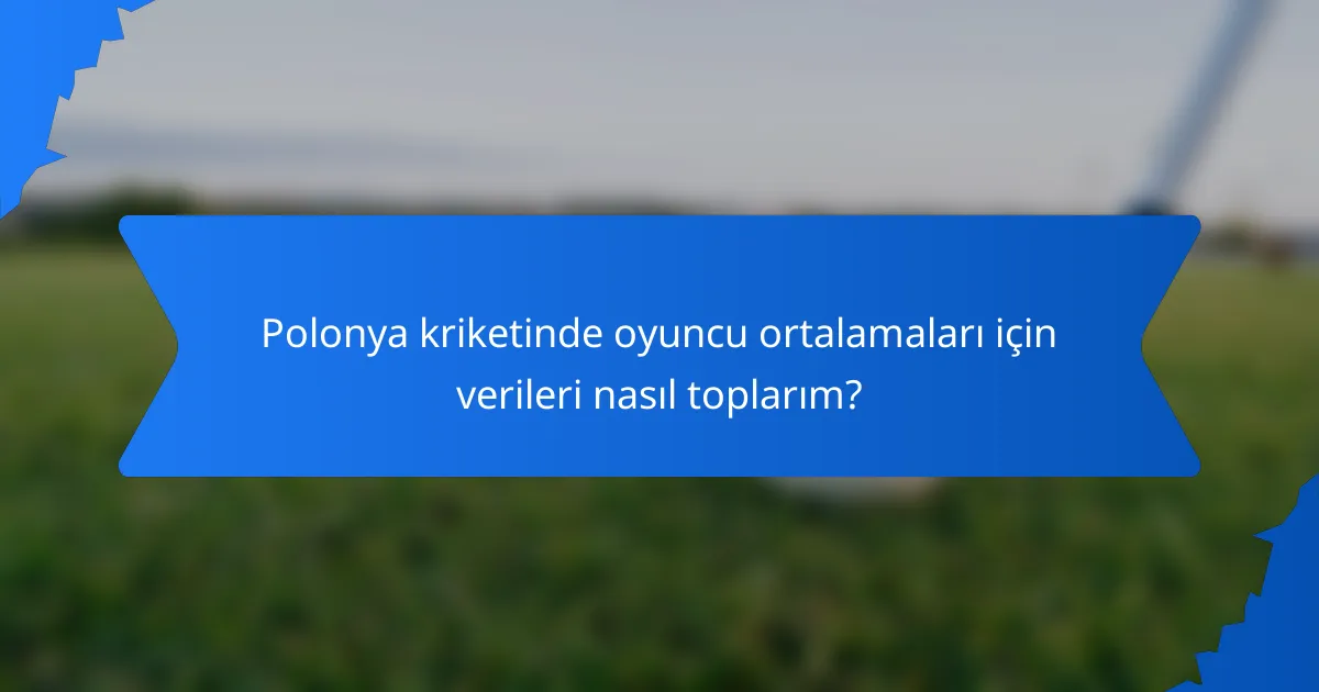 Polonya kriketinde oyuncu ortalamaları için verileri nasıl toplarım?