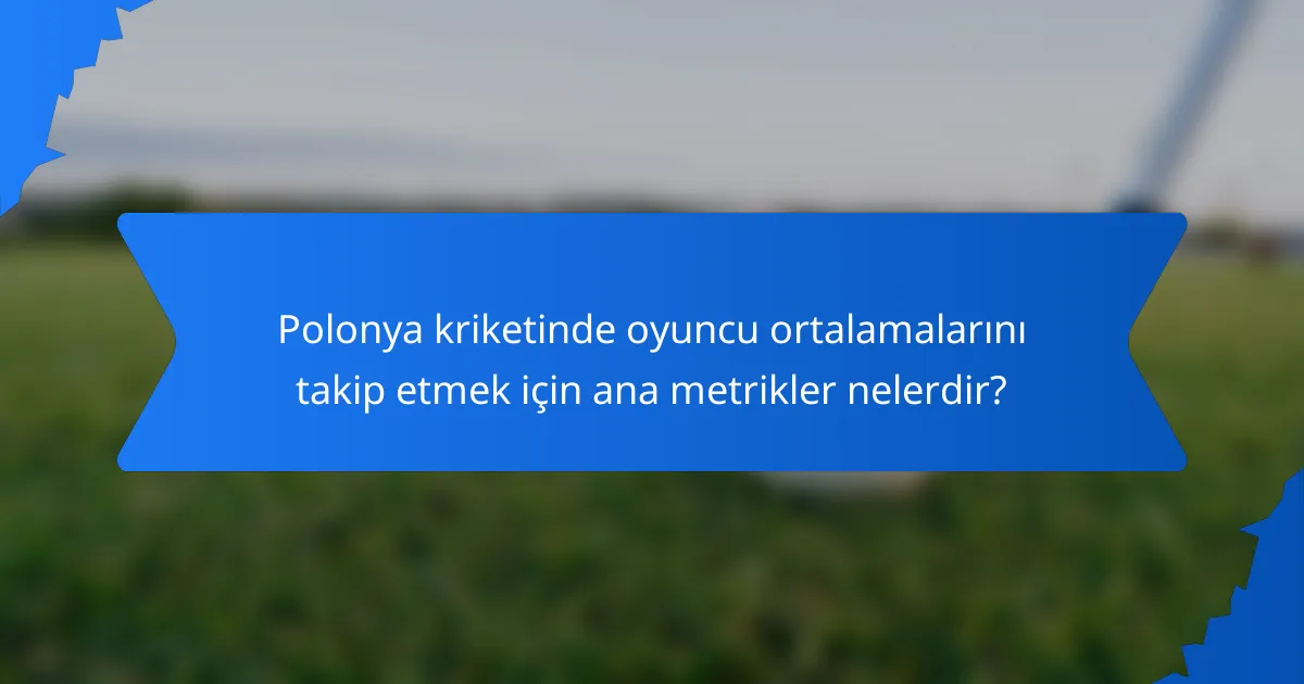 Polonya kriketinde oyuncu ortalamalarını takip etmek için ana metrikler nelerdir?
