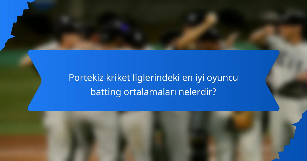 Portekiz kriket liglerindeki en iyi oyuncu batting ortalamaları nelerdir?