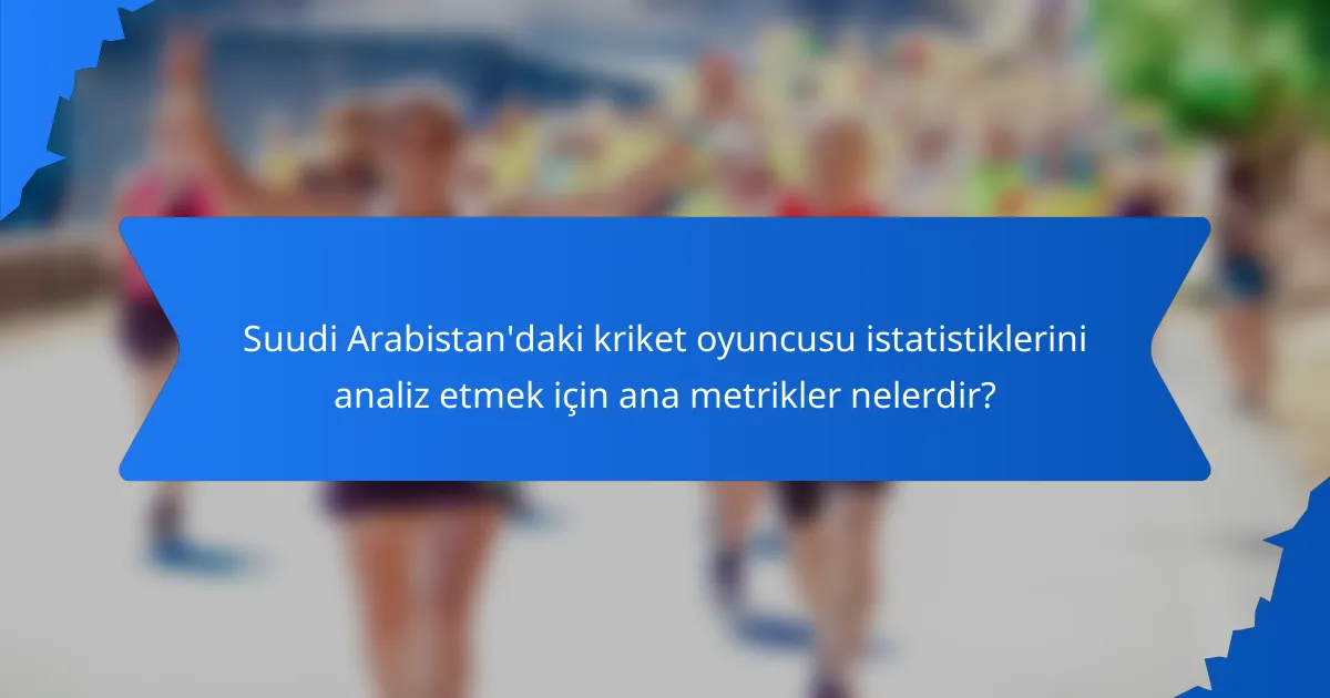 Suudi Arabistan'daki kriket oyuncusu istatistiklerini analiz etmek için ana metrikler nelerdir?