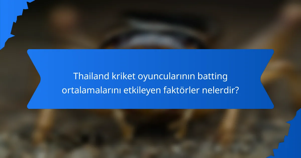 Thailand kriket oyuncularının batting ortalamalarını etkileyen faktörler nelerdir?