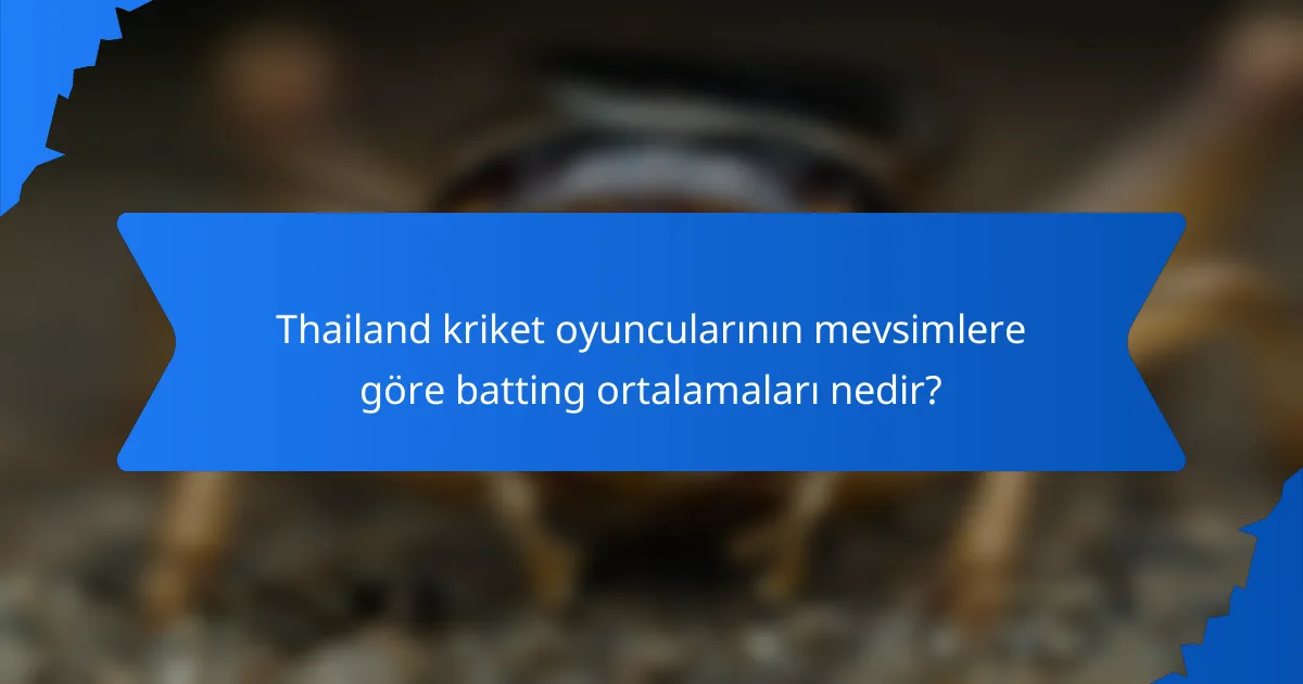 Thailand kriket oyuncularının mevsimlere göre batting ortalamaları nedir?