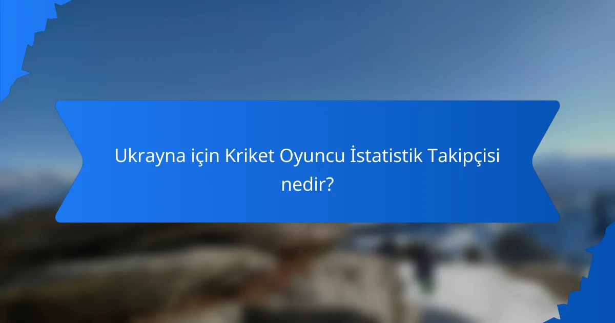 Ukrayna için Kriket Oyuncu İstatistik Takipçisi nedir?