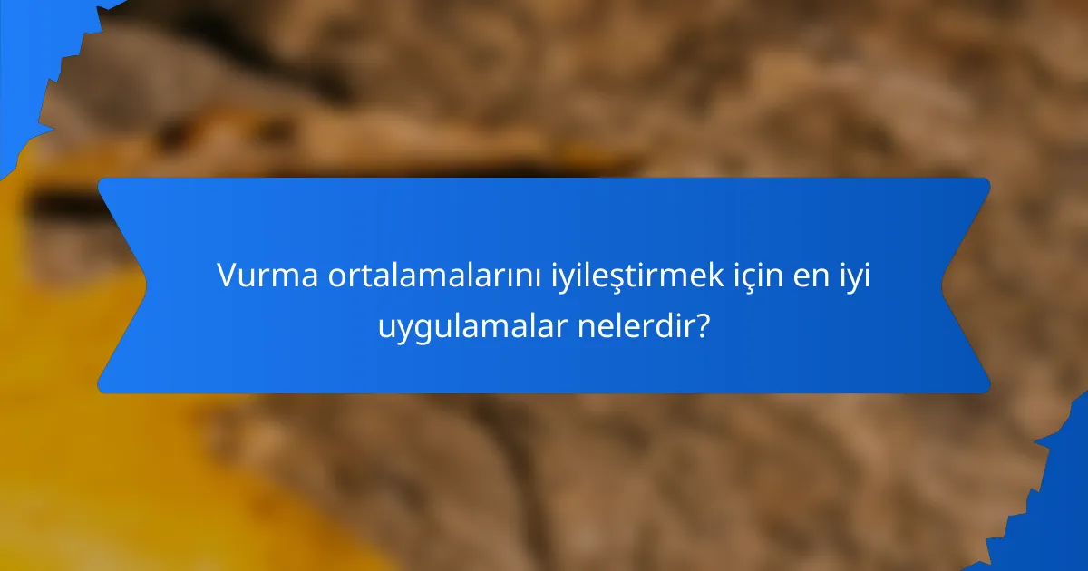 Vurma ortalamalarını iyileştirmek için en iyi uygulamalar nelerdir?