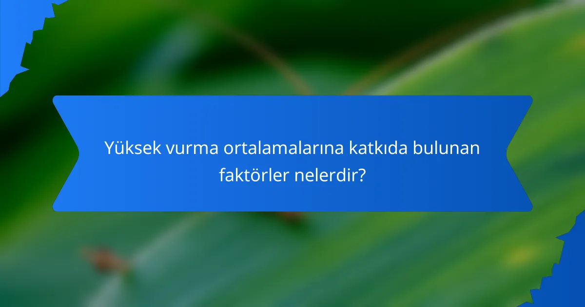 Yüksek vurma ortalamalarına katkıda bulunan faktörler nelerdir?