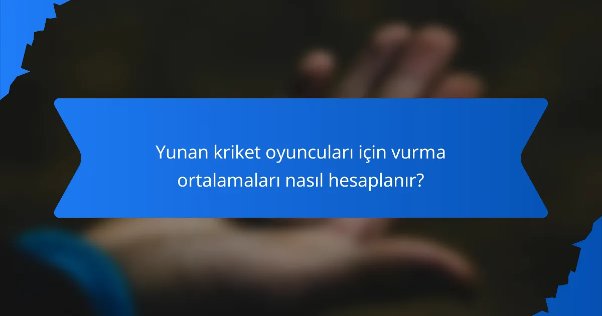 Yunan kriket oyuncuları için vurma ortalamaları nasıl hesaplanır?